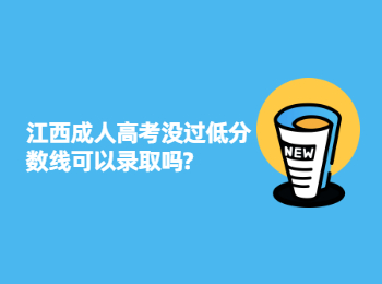 江西成人高考没过低分数线可以录取吗?