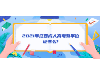 2021年江西成人高考有学位证书么?