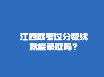 江西成考过分数线就能录取吗?