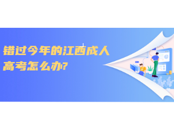 错过今年的江西成人高考怎么办?