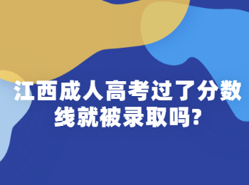 江西成人高考过了分数线就被录取吗?
