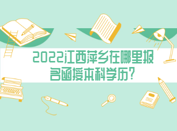 2022江西萍乡在哪里报名函授本科学历?