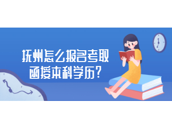 抚州怎么报名考取函授本科学历?