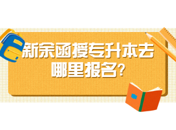 新余函授专升本去哪里报名?