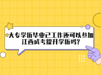 大专学历毕业已工作还可以参加江西成考提升学历吗?