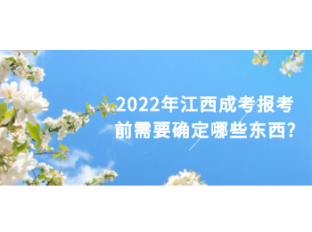 2022年江西成考报考前需要确定哪些东西