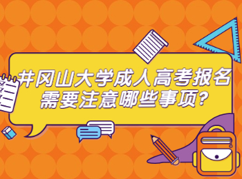 井冈山大学成人高考报名需要注意哪些事项?