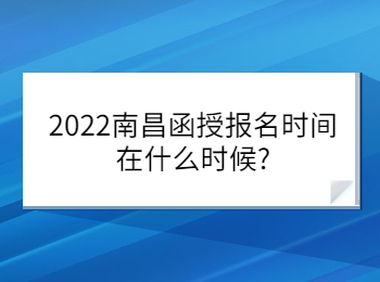 2022南昌函授报名时间在什么时候?