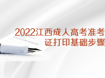 2022江西成人高考准考证打印基础步骤
