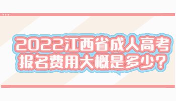 2022江西省成人高考报名费用大概是多少?