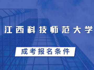 2023年江西科技师范大学成考报名条件有哪些?