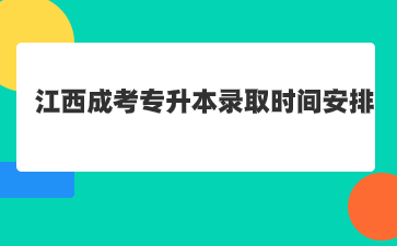 2023年江西成人高考专升本录取时间安排