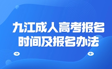 2024年九江成人高考报名时间及报名办法是什么？