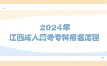 2024年江西成人高考专科报名流程是什么？