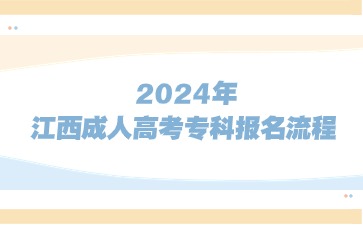 2024年江西成人高考专科报名流程是什么？