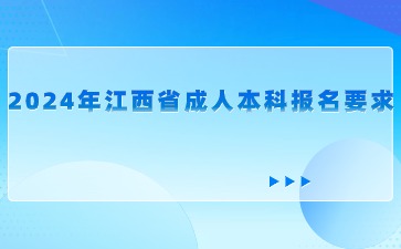 2024年江西省成人本科报名要求是什么？