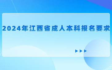 2024年江西省成人本科报名要求是什么？